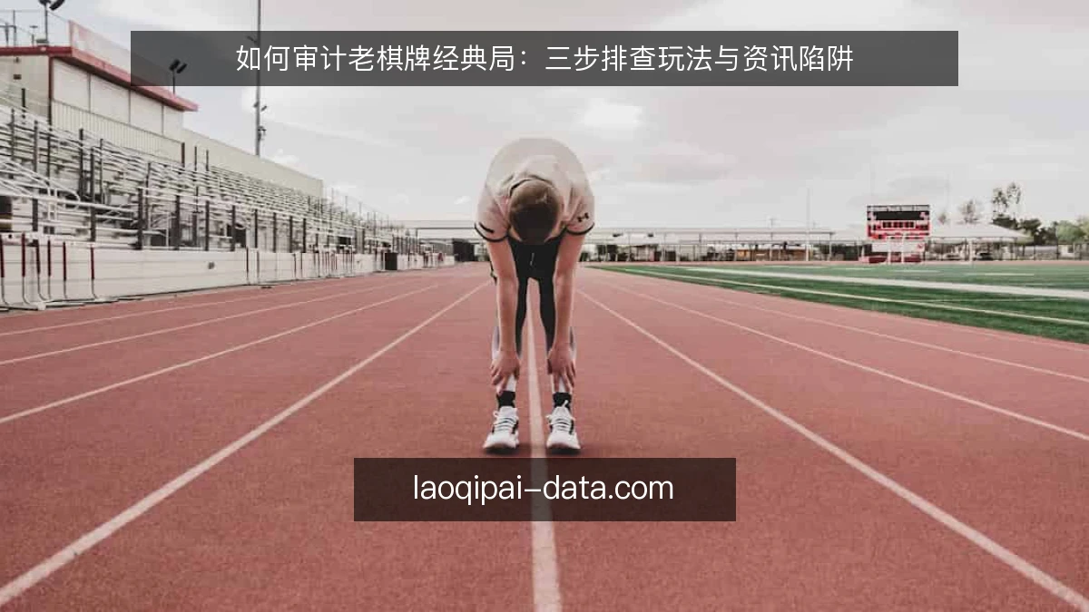 如何审计老棋牌经典局:三步排查玩法与资讯陷阱